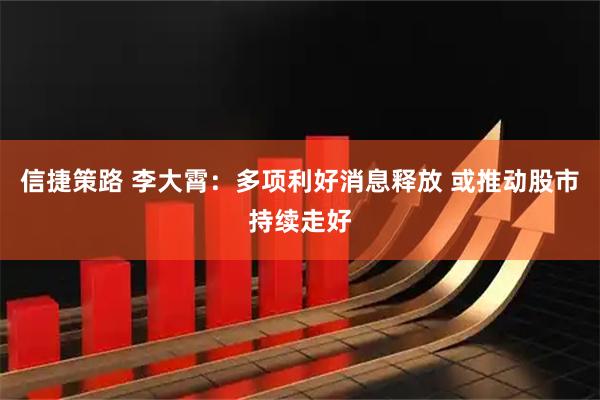 信捷策路 李大霄：多项利好消息释放 或推动股市持续走好